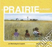 A Prairie Alphabet libro in lingua di Bannatyne-Cugnet Jo, Moore Yvette (ILT)