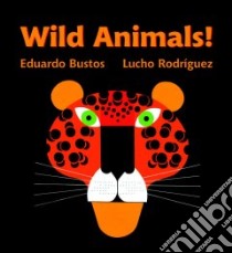 Wild Animals! libro in lingua di Bustos Eduardo, Rodriguez Lucho (ILT)