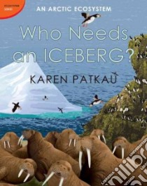 Who Needs an Iceberg? libro in lingua di Patkau Karen