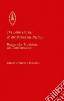 The Latin Dossier of Anastasius the Persian libro in lingua di Franklin Carmela Vircillo