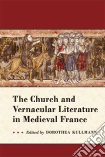 The Church and Vernacular Literatute in Medieval France libro in lingua di Kullmann Dorothea (EDT)