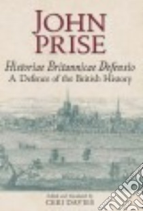 Historiae Britannicae Defensio / A Defence of the British History libro in lingua di Prise John, Davies Ceri (EDT)