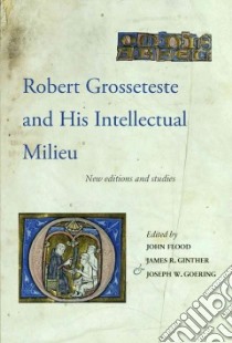 Robert Grosseteste and His Intellectual Milieu libro in lingua di Flood John (EDT), Ginther James R. (EDT), Goering Joseph W. (EDT)
