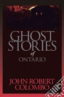 Ghost Stories of Ontario libro in lingua di Colombo John Robert