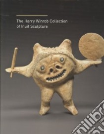 The Harry Winrob Collection of Inuit Art libro in lingua di Wight Darlene Coward, Nungak Zebedee, Balshine Lorne, Winrob Harry