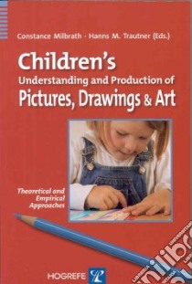 Children's Understanding and Production of Pictures, Drawings and Art libro in lingua di Milbrath Constance (EDT), Trautner Hanns Martin (EDT)