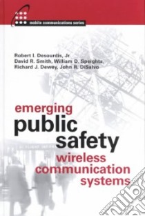 Emerging Public Safety Wireless Communication Systems libro in lingua di Desourdis Robert I. Jr. (EDT), Smith David R., Speights William D., Dewey Richard J., Disalvo John R.