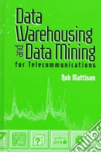 Data Warehousing and Data Mining for Telecommunications libro in lingua di Mattison Rob