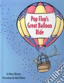 Pop Flop's Great Balloon Ride libro in lingua di Abruzzo Nancy, Chilton Noel (ILT)