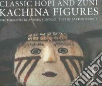 Classic Hopi And Zuni Kachina Figures libro in lingua di Wright Barton, Portago Andrea (PHT)