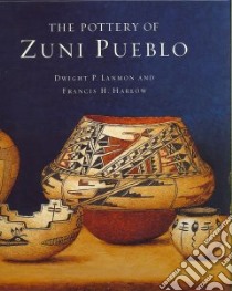 The Pottery of Zuni Pueblo libro in lingua di Lanmon Dwight P., Harlow Francis H.