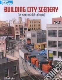 Building City Scenery for Your Model Railroad libro in lingua di Pryke John