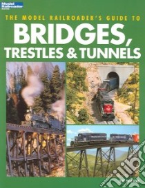 The Model Railroader's Guide to Bridges, Trestles & Tunnels libro in lingua di Wilson Jeff