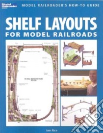 Shelf Layouts for Model Railroads libro in lingua di Rice Iain