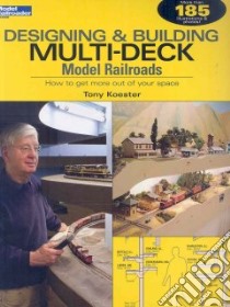Designing & Building Multi-Deck Model Railroads libro in lingua di Koester Tony