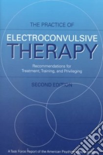 The Practice of Electroconvulsive Therapy libro in lingua di American Psychiatric Association Committ (COR), Weiner Richard D.