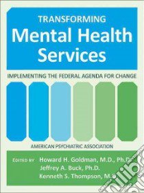 Transforming Mental Health Services libro in lingua di Goldman Howard H. (EDT), Buck Jeffrey A. Ph.D. (EDT), Thompson Kenneth S. M.d. (EDT)