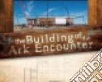 The Building of the Ark Encounter libro in lingua di Answers in Genesis (COR)