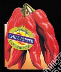 The Totally Chile Peppers Cookbook libro in lingua di Siegel Helene, Gillingham Karen