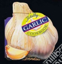 The Totally Garlic Cookbook libro in lingua di Siegel Helene, Gillingham Karen