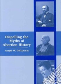 Dispelling the Myths of Abortion History libro in lingua di Dellapenna Joseph W.
