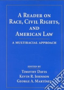 A Reader on Race, Civil Rights, and American Law libro in lingua di Davis Timothy (EDT), Martinez George A., Johnson Kevin R., Davis Timothy, Johnson Kevin R. (EDT), Martinez George A. (EDT)