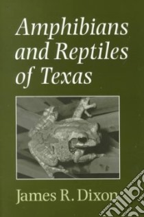 Amphibians and Reptiles of Texas libro in lingua di Dixon James Ray