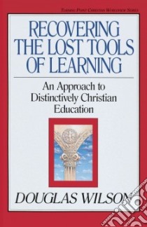 Recovering the Lost Tools of Learning libro in lingua di Wilson Douglas, Olasky Marvin (EDT)