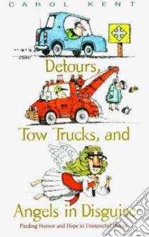 Detours, Tow Trucks, and Angels in Disguise libro in lingua di Kent Carol