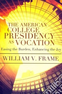 The American College Presidency As Vocation libro in lingua di Frame Willliam V.