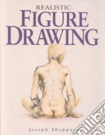 Realistic Figure Drawing libro in lingua di Sheppard Joseph
