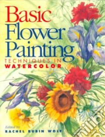 Basic Flower Painting Techniques in Watercolor libro in lingua di Rubin Wolf Rachel (EDT)
