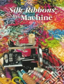 Silk Ribbons by Machine libro in lingua di Sexton Jeanie