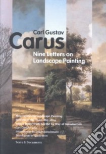 Nine Letters on Landscape Painting libro in lingua di Carus Carl Gustav, Batschmann Oskar (INT), Britt David (TRN)