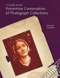 A Guide to the Preventive Conservation of Photograph Collections libro in lingua di Lavedrine Bertrand, Gandolfo Jean-Paul, Monod Sibylle, Grevet Sharon (TRN)
