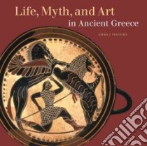 Life, Myth, and Art in Ancient Greece libro in lingua di Stafford Emma J.