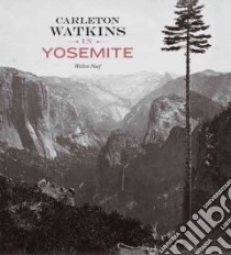 Carleton Watkins in Yosemite libro in lingua di Naef Weston
