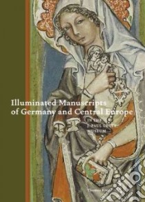 Illuminated Manuscripts of Germany and Central Europe in the J. Paul Getty Museum libro in lingua di Kren Thomas
