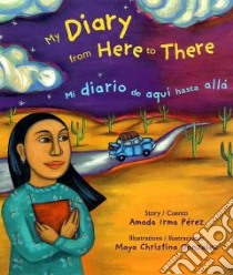 My Diary from Here to There/Mi Diario De Aqui Hasta Alla libro in lingua di Perez Amada Irma, Gonzalez Maya Christina (ILT)