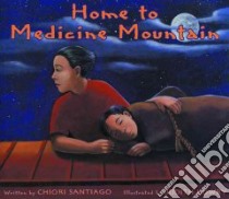 Home to Medicine Mountain libro in lingua di Santiago Chiori, Lowry Judith (ILT)