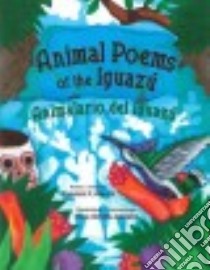 Animal Poems of the Iguazú / Animalario Del Iguazú libro in lingua di Alarcon Francisco X., Gonzalez Maya Christina (ILT)