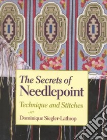 The Secrets of Needlepoint libro in lingua di Siegler-Lathrop Dominique