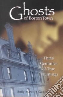 Ghosts of Boston Town libro in lingua di Nadler Holly Mascott