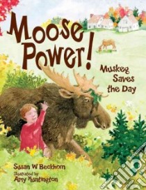 Moose Power! libro in lingua di Beckhorn Susan Williams, Huntington Amy (ILT)
