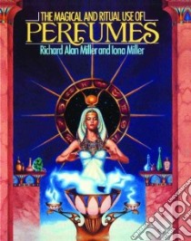 The Magical and Ritual Use of Perfumes libro in lingua di Miller Richard Allen, Miller Iona