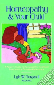 Homeopathy & Your Child libro in lingua di Morgan Lyle W.
