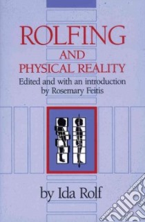 Rolfing and Physical Reality libro in lingua di Rolf Ida P., Feitis Rosemary (EDT)