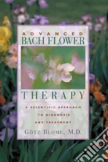 Advanced Bach Flower Therapy libro in lingua di Blome Gotz M.D.