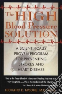 The High Blood Pressure Solution libro in lingua di Moore Richard D. M.D. Ph.D.