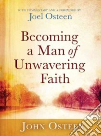 Becoming a Man of Unwavering Faith libro in lingua di Osteen John, Osteen Joel (CON)